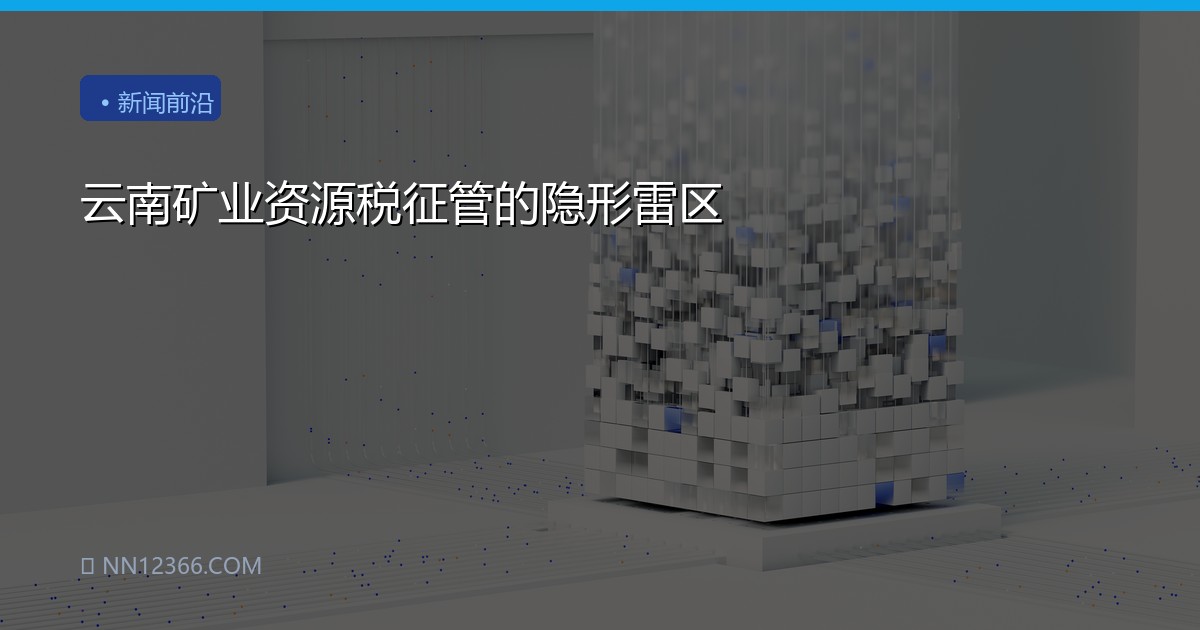 云南矿业资源税征管的隐形雷区